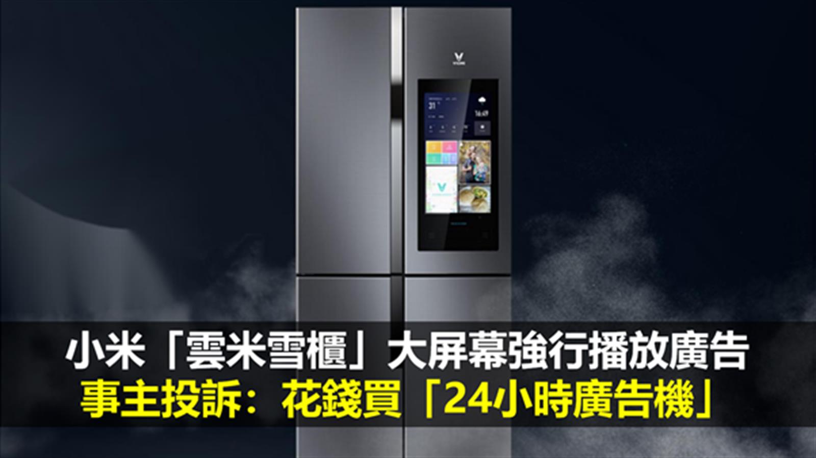 小米「雲米雪櫃」大屏幕強行播放廣告 事主投訴:花錢買「24小時廣告機」