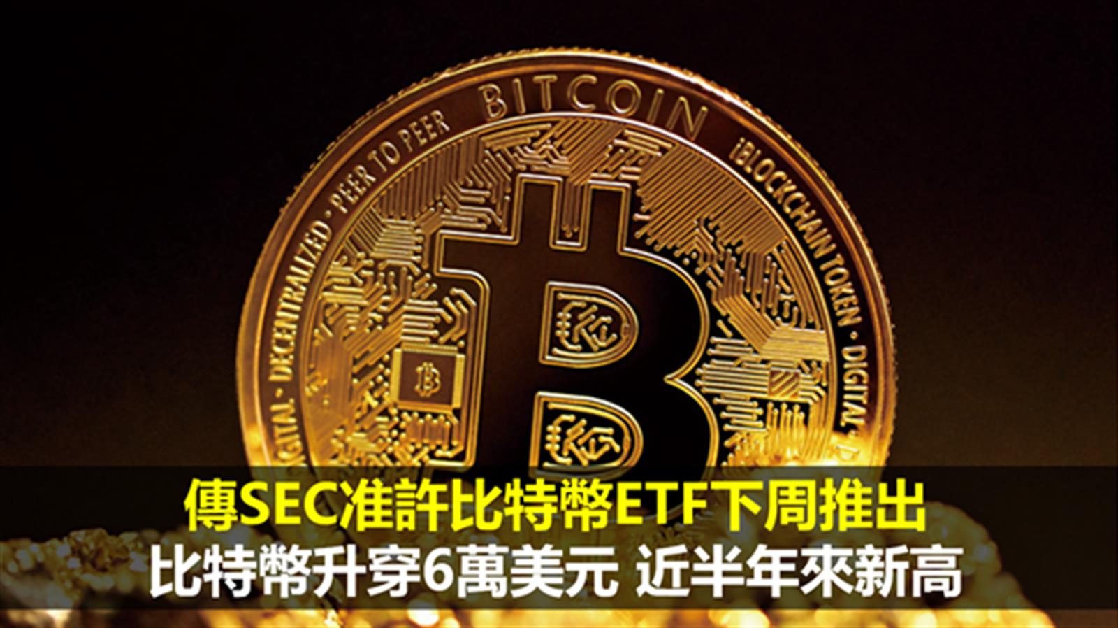 傳SEC准許比特幣ETF下周推出 比特幣升穿6萬美元 創近半年來新高　